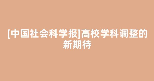 [中国社会科学报]高校学科调整的新期待