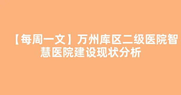 【每周一文】万州库区二级医院智慧医院建设现状分析