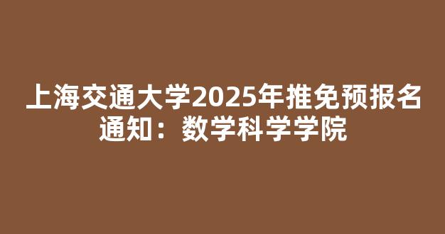 上海交通大学2025年推免预报名通知：数学科学学院