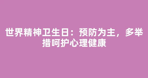 世界精神卫生日：预防为主，多举措呵护心理健康