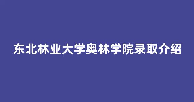 东北林业大学奥林学院录取介绍