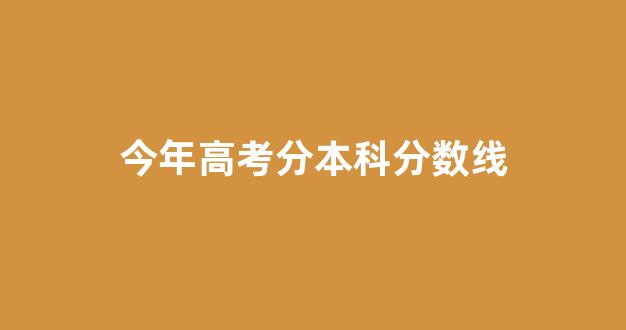 今年高考分本科分数线