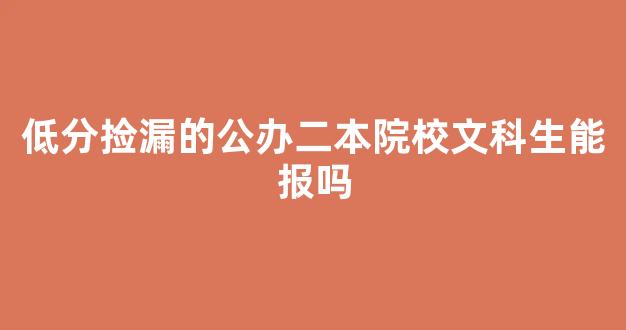 低分捡漏的公办二本院校文科生能报吗