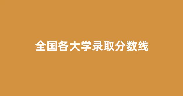 全国各大学录取分数线