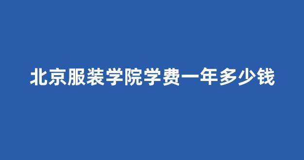 北京服装学院学费一年多少钱