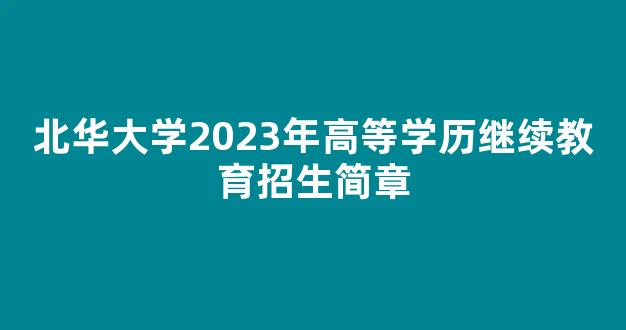 <b>北华大学2023年高等学历继续教育招生简章</b>