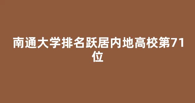 南通大学排名跃居内地高校第71位