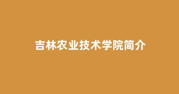 吉林农业技术学院简介