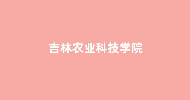 吉林农业科技学院