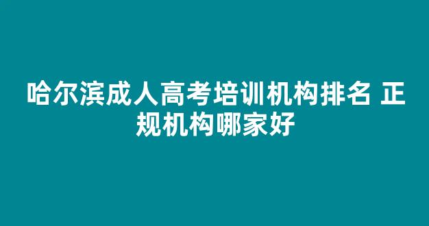 哈尔滨成人高考培训机构排名 正规机构哪家好