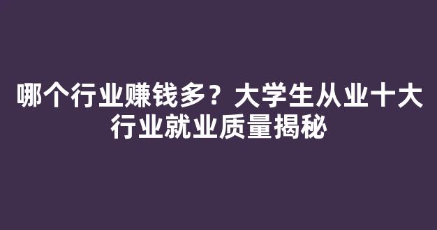 哪个行业赚钱多？大学生从业十大行业就业质量揭秘