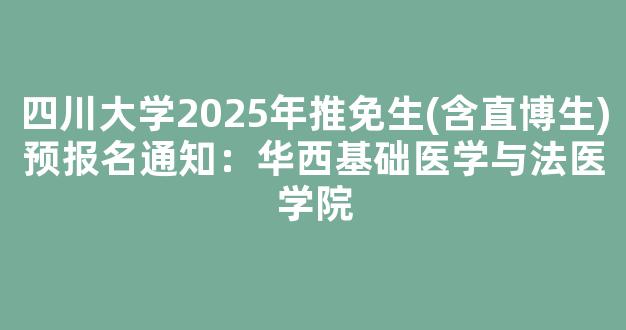 <b>四川大学2025年推免生(含直博生)预报名通知：华西基础医学与法医学院</b>