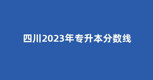 四川2023年专升本分数线