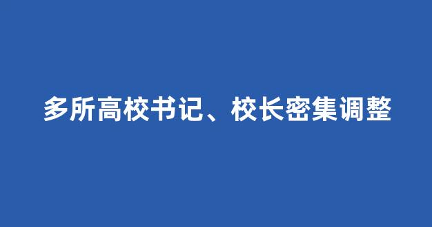 多所高校书记、校长密集调整