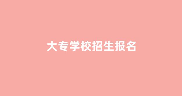 大专学校招生报名