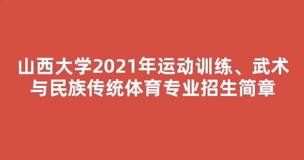 山西大学2021年运动训练、武术与民族传统体育专业招生简章