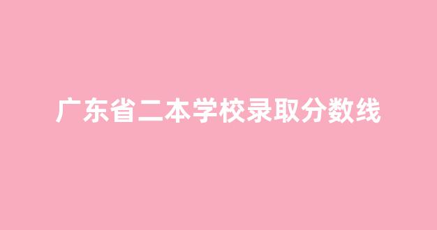 广东省二本学校录取分数线