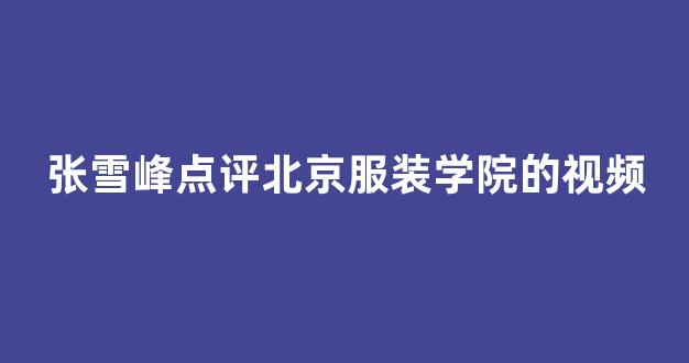 张雪峰点评北京服装学院的视频