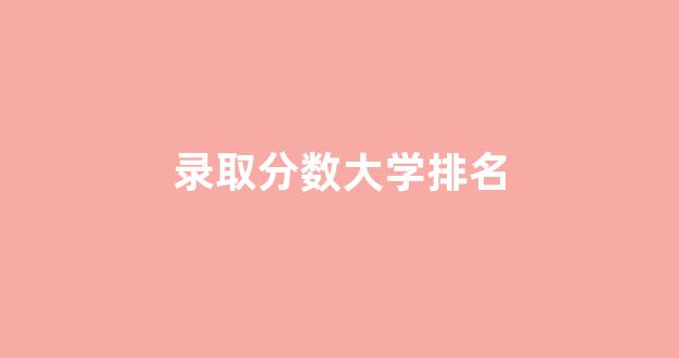 录取分数大学排名