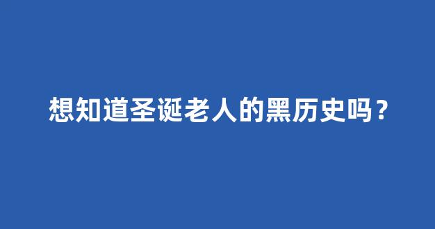 想知道圣诞老人的黑历史吗？