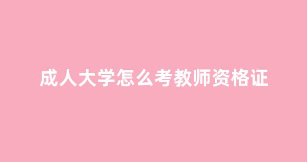 成人大学怎么考教师资格证