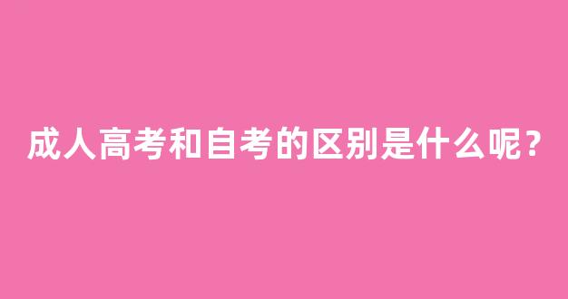 成人高考和自考的区别是什么呢？