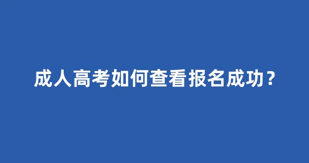 成人高考如何查看报名成功？