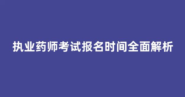 执业药师考试报名时间全面解析