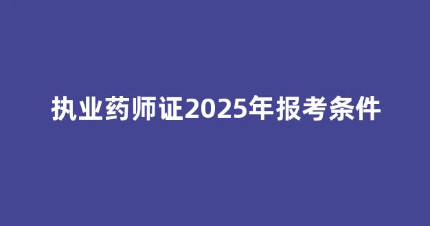 执业药师证2025年报考条件