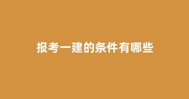 报考一建的条件有哪些