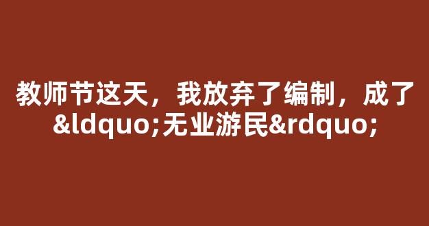 教师节这天，我放弃了编制，成了“无业游民”