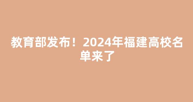 教育部发布！2024年福建高校名单来了