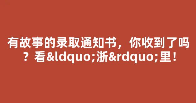 有故事的录取通知书，你收到了吗？看“浙”里！