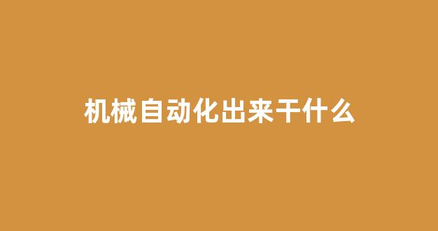 机械自动化出来干什么