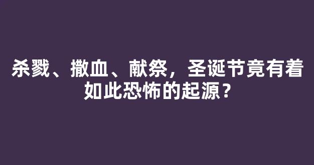 杀戮、撒血、献祭，圣诞节竟有着如此恐怖的起源？