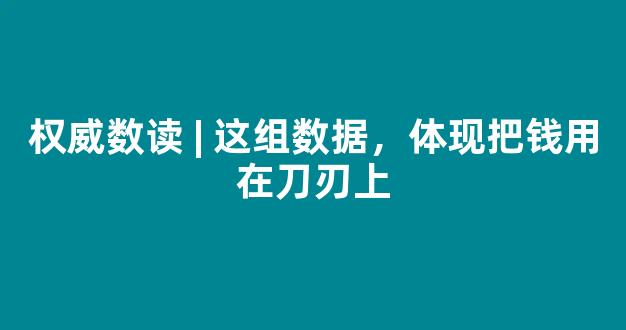 权威数读 | 这组数据，体现把钱用在刀刃上