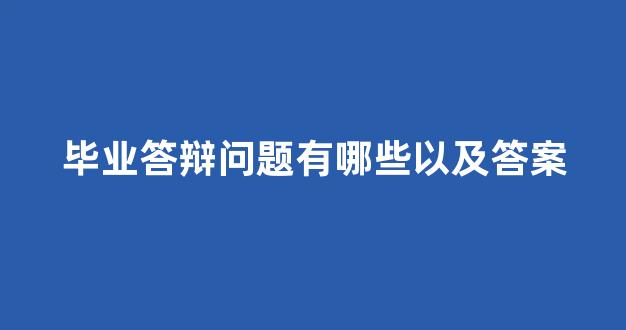 毕业答辩问题有哪些以及答案