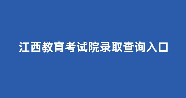 <b>江西教育考试院录取查询入口</b>