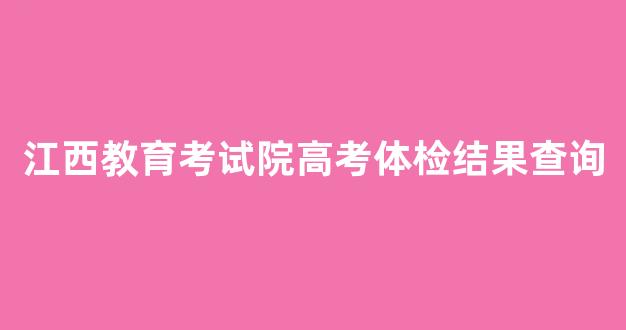 <b>江西教育考试院高考体检结果查询</b>