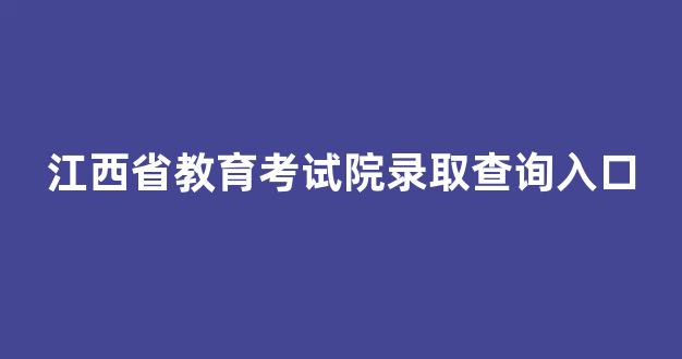 江西省教育考试院录取查询入口