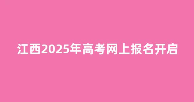 <b>江西2025年高考网上报名开启</b>