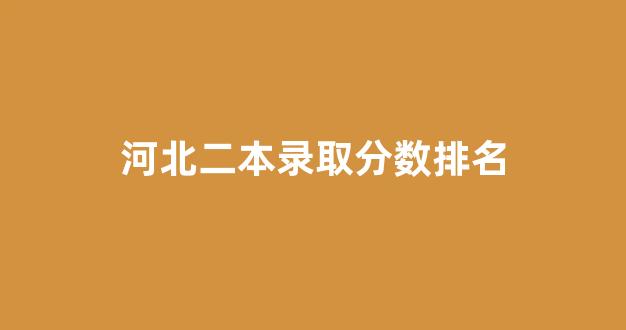 河北二本录取分数排名