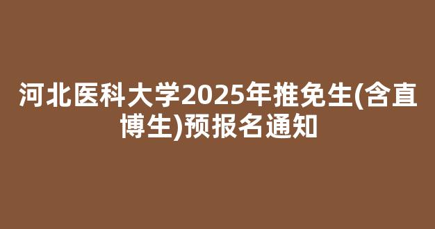 河北医科大学2025年推免生(含直博生)预报名通知