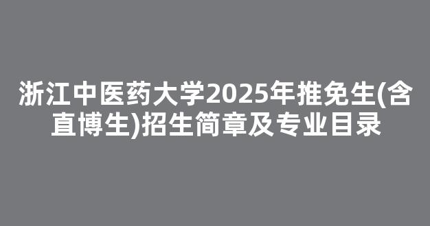 浙江中医药大学2025年推免生(含直博生)招生简章及专业目录