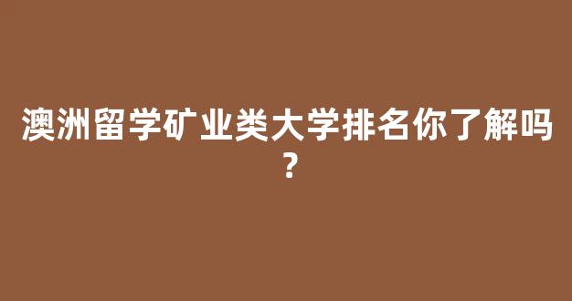 澳洲留学矿业类大学排名你了解吗？