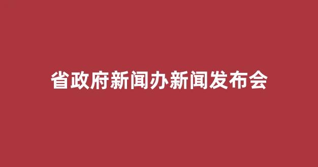 <b>省政府新闻办新闻发布会</b>