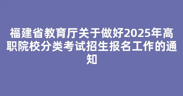 福建省教育厅关于做好2025年高职院校分类考试招生报名工作的通知