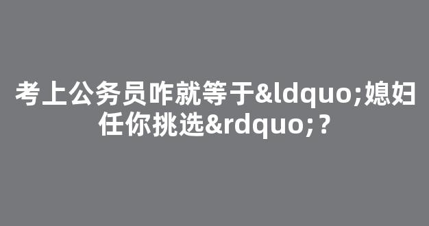 考上公务员咋就等于“媳妇任你挑选”？