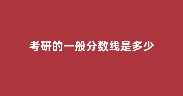 考研的一般分数线是多少