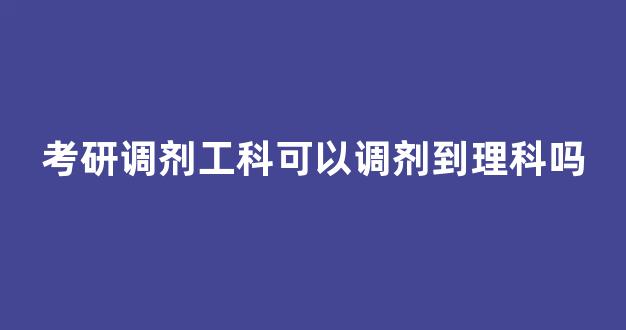 考研调剂工科可以调剂到理科吗